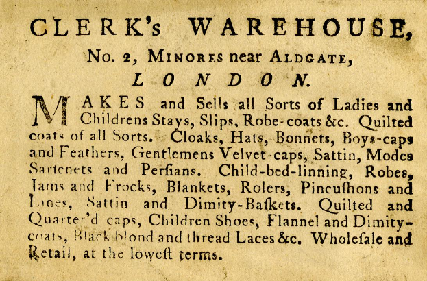 Eine alte Werbung für Clerk's Warehouse, das sich an Nr. 2 Minores in der Nähe von Aldgate, London, befand und Text über die Angebote des Warenhauses enthielt.
